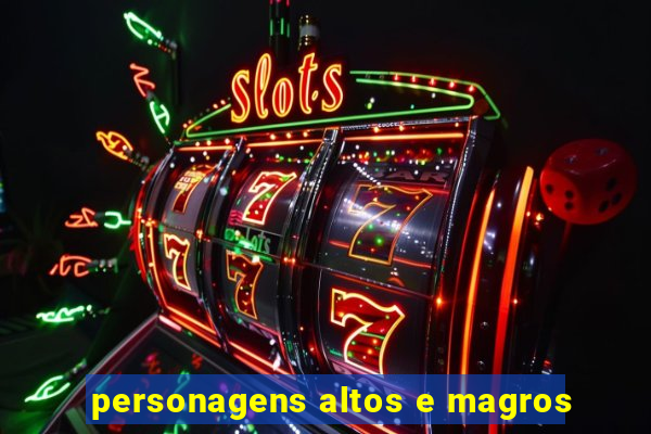 personagens altos e magros